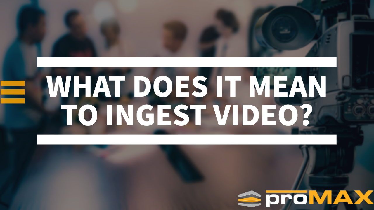 what-does-it-mean-to-ingest-video-talking-about-video-ingest